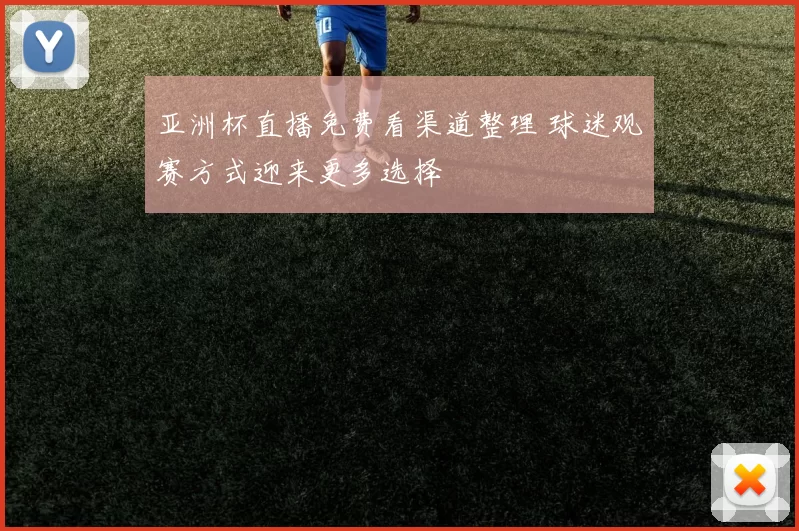 亚洲杯直播免费看渠道整理 球迷观赛方式迎来更多选择