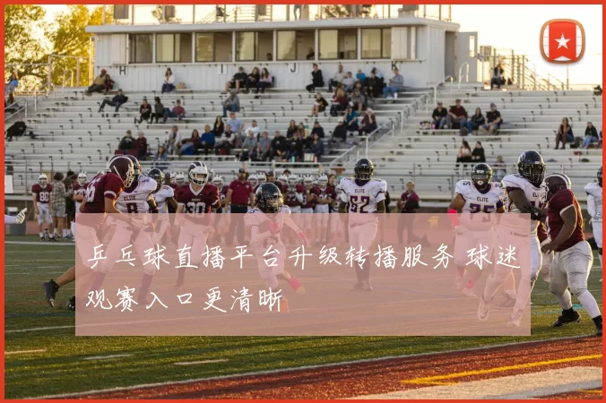 乒乓球直播平台升级转播服务 球迷观赛入口更清晰